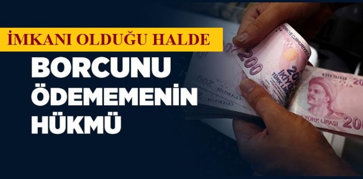 mkan Olduu Halde Borcunu dememenin Hkm 