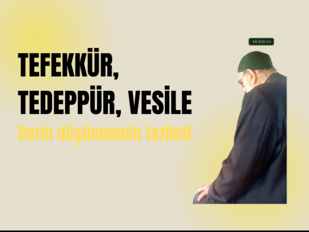 TEFEKKÜR, TEDEBBÜR, VESİLE: Derin Düşünmenin Fazileti | Abdullah DEMİRCİOĞLU