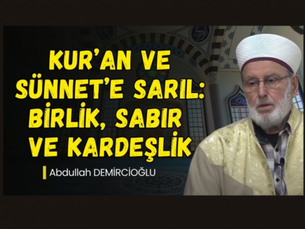 Kur’an ve Sünnet’e Sarıl: Birlik, Sabır ve Kardeşlik | Abdullah Demircioğlu