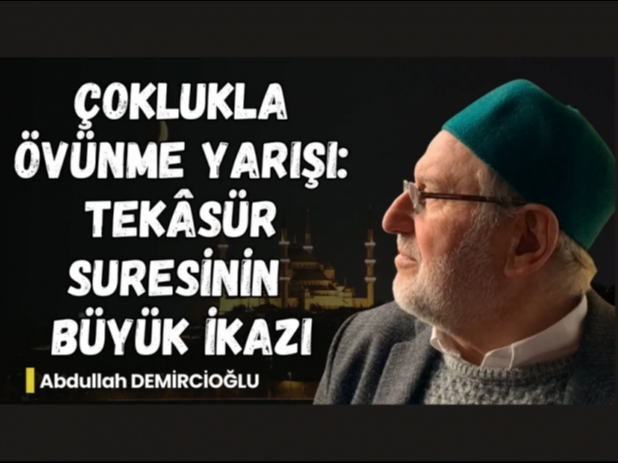 Tekâsür Suresi: Mal Yarışı, Ölüm Gerçeği ve İlmel-Yakîn Uyarısı | Abdullah Demircioğlu