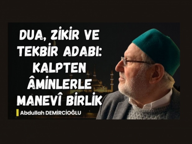 Dua, Zikir ve Tekbir Adabı: Kalpten Âminlerle Manevî Birlik | Abdullah Demircioğlu