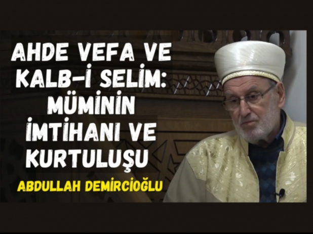 Ahde Vefa ve Kalb-i Selim: Mminin mtihan ve Kurtuluu | Abdullah Demirciolu